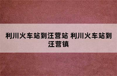 利川火车站到汪营站 利川火车站到汪营镇